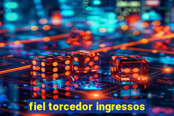 fiel torcedor ingressos